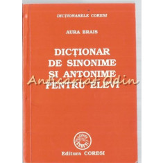 Dictionar De Sinonime Si Antonime Pentru Elevi - Aura Brais