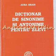 Dictionar De Sinonime Si Antonime Pentru Elevi - Aura Brais