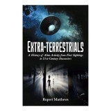Extra-Terrestrials A History of Alien Activity from First Sightings to 21st-Century Encounters