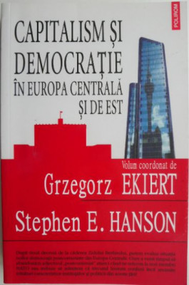 Capitalism si democratie in Europa Centrala si de Est &amp;ndash; Grzegorz Ekiert, Stephen E. Hanson (coord.) foto