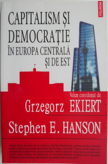 Capitalism si democratie in Europa Centrala si de Est &ndash; Grzegorz Ekiert, Stephen E. Hanson (coord.)