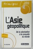 L'ASIE GEOPOLITIQUE , DE LA COLONISATION A LA COQUETE DU MONDE ( ASIA GEOPOLITICA , DE LA COLONIALISM LA FLIRTUL LUMII ) par ERIC NGUYEN , 2006