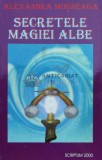 Secretele Magiei Albe - Alexandra Mosneaga, Editura Scriptum, 2000, 224 pagini, brosata, Stare Foarte Buna