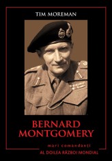 Bernard Montgomery. Mari comandanți &icirc;n al Doilea Război Mondial