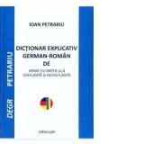 Dictionar explicativ German-Roman de verbe cu particula oscilanta si neoscilanta - Ioan Petrariu