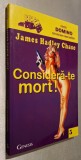 James Hadley Chase - Considera-te mort !, roman politist, CA NOUA!!!