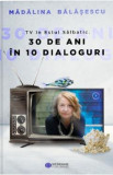TV in Estul Salbatic. 30 de ani in 30 de interviuri - Madalina Balasescu, 2021