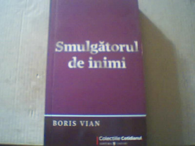 Boris Vian - SMULGATORUL DE INIMI { colectia &amp;#039; Cotidianul &amp;#039; } / 2009 foto