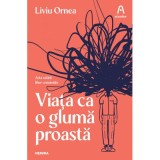 Viata ca o gluma proasta - Liviu Ornea