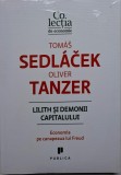 Lilith si demonii capitalului. Economia pe canapeaua lui Freud &ndash; Tomas Sedlacek, Oliver Tanzer