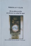 Mi-ar placea sa fiu un faraon cu ochiul de agat - Miroslav Valek