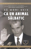 Să mori ucis ca un animal sălbatic. Sf&acirc;rșitul Ceaușeștilor (Vol. 2) - Paperback - Grigore Cartianu - Neverland