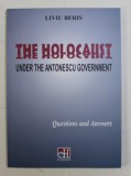 THE HOLOCAUST UNDER THE ANTONESCU GOVERNEMENT - QUESTIONS AND ANSWERS by LIVIU BERIS , 2014