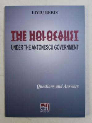 THE HOLOCAUST UNDER THE ANTONESCU GOVERNEMENT - QUESTIONS AND ANSWERS by LIVIU BERIS , 2014 foto
