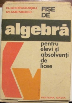 CY GHIRCOIASIU &amp;amp; IASINSCHI &amp;quot;Fise de Algebra pentru Elevi si Absolventi de Licee&amp;quot; foto