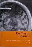 The Chinese Neolithic: Trajectories to Early States - Li Liu, Carte in Engleza