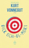 Cumpara ieftin Dick Ochi-de-mort - Kurt Vonnegut