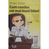 Brian Tracy - Cum conduc cei mai buni lideri (Editia: 2010)