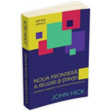 Noua frontiera a religiei si stiintei - John Hick