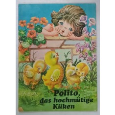 POLITO , DAS HOCHMUTIGE KUKEN (POLITO , PUIUL TRUFAS ), CARTE PENTRU COPII CU TEXT IN LIMBA GERMANA , ANII &#039;80 , PREZINTA URME DE UZURA