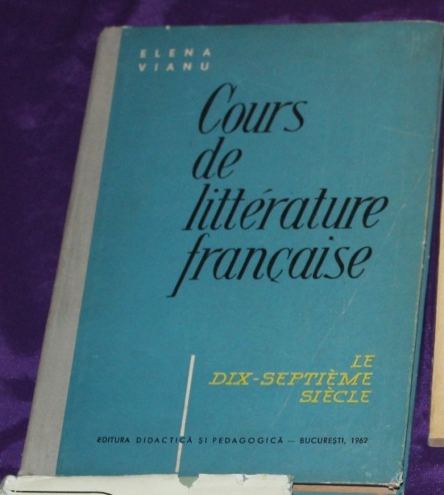 Elena Vianu - Cours de litt&eacute;rature fran&ccedil;aise, Le dix-septi&eacute;me si&egrave;cle, EDP, 1962