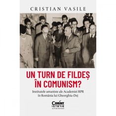 Un turn de fildes in comunism? Institutele umaniste ale Academiei RPR in Romania lui Gheorghiu-Dej, Cristian Vasile