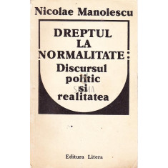 DREPTUL LA NORMALITATE-DISCURSUL POLITC SI REALITATEA - NICOLAE MANOLESCU