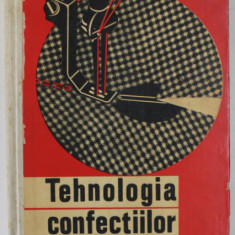 TEHNOLOGIA CONFECTIILOR DIN TESATURI , MANUAL PENTRU SCOLILE PROFESIONALE de GHEORGHE CIONTEA si ION CURTEAN , 1966