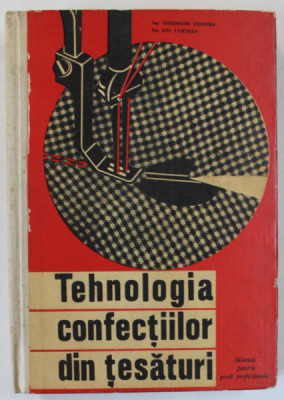 TEHNOLOGIA CONFECTIILOR DIN TESATURI , MANUAL PENTRU SCOLILE PROFESIONALE de GHEORGHE CIONTEA si ION CURTEAN , 1966 foto