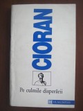 Emil Cioran - Pe culmile disperarii 1993 HUMANITAS T5