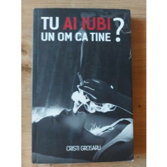 Tu ai iubi un om ca tine?- Cristi Grosaru