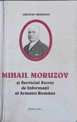 MIHAIL MORUZOV SI SERVICIUL SECRET DE INFORMATII AL ARMATEI ROMANE-CRISTIAN TRONCOTA foto