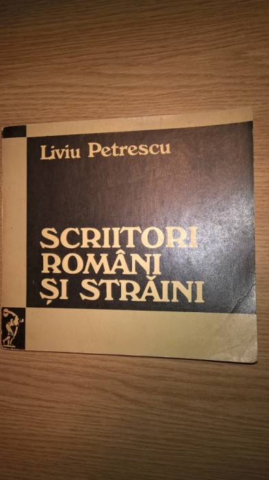 Liviu Petrescu - Scriitori romani si straini - Eseuri (Editura Dacia, 1973)