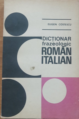 DICTIONAR FRAZEOLOGIC ROMAN-ITALIAN - EUGEN COSTESCU foto