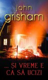 Cumpara ieftin Si Vreme E Ca Sa Ucizi, John Grisham - Editura RAO Books