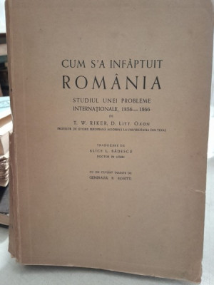 Cum s-a infaptuit Romania. Studiul unei probleme internationale 1856-1866 - T.W. Riker, D. Litt. Oxon cu semnatura istoricului Ctin. Serban foto