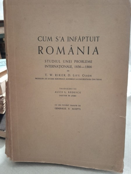 Cum s-a infaptuit Romania. Studiul unei probleme internationale 1856-1866 - T.W. Riker, D. Litt. Oxon cu semnatura istoricului Ctin. Serban