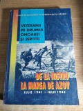 Veteranii pe Drumul Onoarei si Jertfei (1941- 1945). De la Nistru la Marea de Azov (actiunile armatei romane la Odessa, in Crimeea, la sud de Harkov)