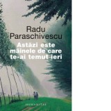 Astazi este mainele de care te-ai temut ieri - Radu Paraschivescu