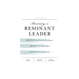 Becoming a Resonant Leader: Develop Your Emotional Intelligence, Renew Your Relationships, Sustain Your Effectiveness