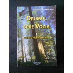MIHAI ANDREI ALDEA - DRUMUL SPRE VOZIA. CEI TREI SI PADUREA CEA MARE volumul 1