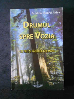 MIHAI ANDREI ALDEA - DRUMUL SPRE VOZIA. CEI TREI SI PADUREA CEA MARE volumul 1 foto