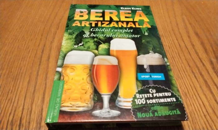 BEREA ARTIZANALA Ghidul Complet al Berarului Amator - Klaus Kling - Editura Die Werkstatt, 2015, 236 p.