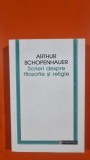 SCRIERI DESPRE FILOZOFIE SI RELIGIE - ARTHUR SCHOPENHAUER