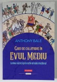 GHID DE CALATORIE IN EVUL MEDIU , LUMEA VAZUTA PRIN OCHII OMULUI MEDIEVAL de ANTHONY BALE , 2025