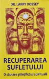 Recuperarea sufletului. O căutare științifică și spirituală - 2006 - Larry Dossey (G360)