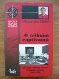 ALEXANDRU MATEI - O TRIBUNA CAPTIVANTA ( TELEVIZIUNE, IDEOLOGIE, SOCIETATE IN ROMANIA SOCIALISTA) - (cu autograf) - 2013