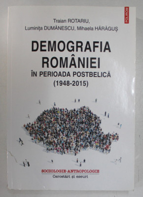 DEMOGRAFIA ROMANIEI IN PERIOADA POSTBELICA 1948 - 2015 de TRAIAN ROTARIU ...MIHAELA HARAGUS , 2017 *MINIMA UZURA A COPERTII FATA SI COTOR foto