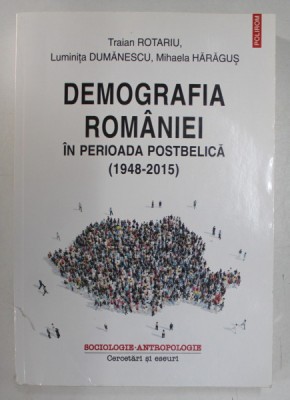 DEMOGRAFIA ROMANIEI IN PERIOADA POSTBELICA 1948 - 2015 de TRAIAN ROTARIU ...MIHAELA HARAGUS , 2017 foto
