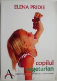 Copilul vegetarian. Perspectiva optima pentru sanatatea copiilor &ndash; Elena Pridie